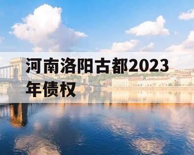 河南洛阳古都2023年债权