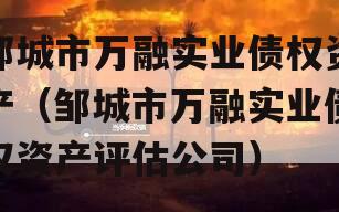 邹城市万融实业债权资产（邹城市万融实业债权资产评估公司）