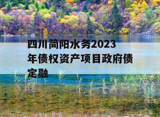 四川简阳水务2023年债权资产项目政府债定融