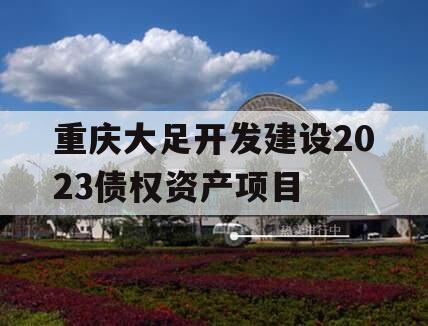 重庆大足开发建设2023债权资产项目