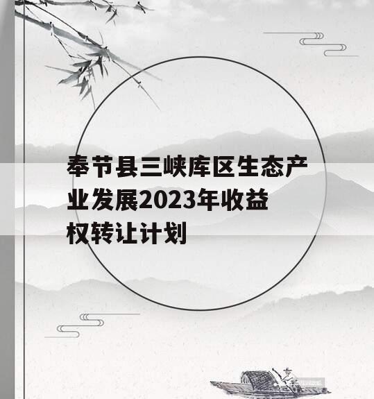 奉节县三峡库区生态产业发展2023年收益权转让计划