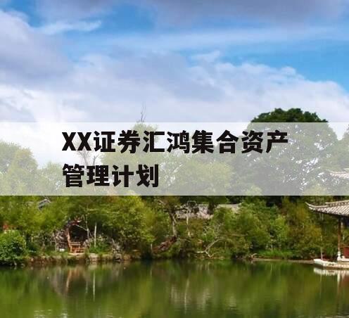 XX证券汇鸿集合资产管理计划