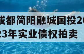 成都简阳融城国投2023年实业债权拍卖