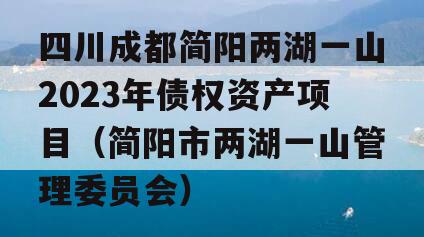 四川成都简阳两湖一山2023年债权资产项目（简阳市两湖一山管理委员会）