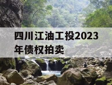 四川江油工投2023年债权拍卖