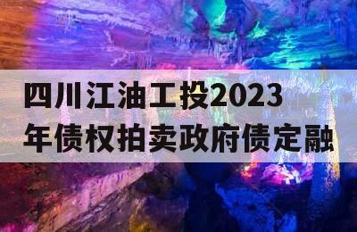 四川江油工投2023年债权拍卖政府债定融