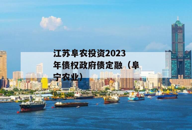 江苏阜农投资2023年债权政府债定融（阜宁农业）