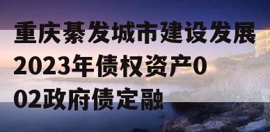 重庆綦发城市建设发展2023年债权资产002政府债定融