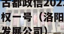 洛阳古都政信2023年债权一号（洛阳古都投资发展公司）