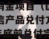 山西信托-20号18个月消金项目（山西信托政信产品兑付方案2019年底前兑付完毕）