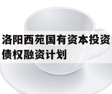 洛阳西苑国有资本投资债权融资计划