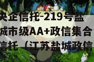 央企信托-219号盐城市级AA+政信集合信托（江苏盐城政信）