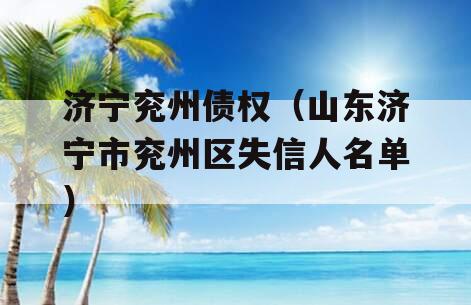 济宁兖州债权（山东济宁市兖州区失信人名单）