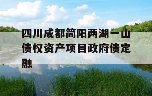 四川成都简阳两湖一山债权资产项目政府债定融