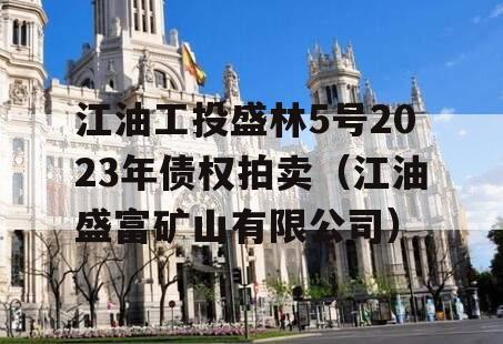 江油工投盛林5号2023年债权拍卖（江油盛富矿山有限公司）