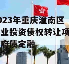 2023年重庆潼南区工业投资债权转让项目政府债定融