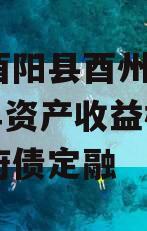 重庆酉阳县酉州实业2023年资产收益权转让政府债定融