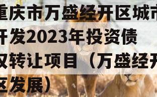 重庆市万盛经开区城市开发2023年投资债权转让项目（万盛经开区发展）