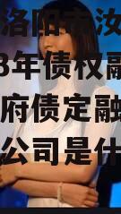 河南省洛阳市汝阳农发投2023年债权融资项目政府债定融（汝州市农发公司是什么机构）