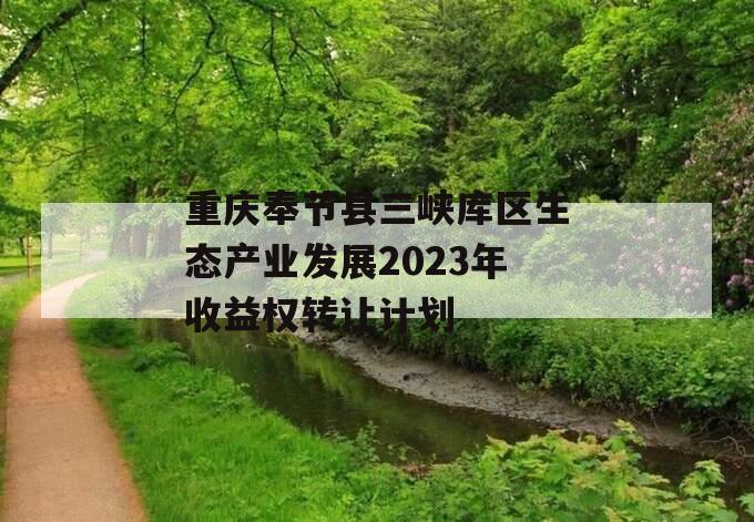 重庆奉节县三峡库区生态产业发展2023年收益权转让计划