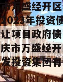 重庆市万盛经开区城市开发2023年投资债权转让项目政府债定融（重庆市万盛经开区城市开发投资集团有限公司）