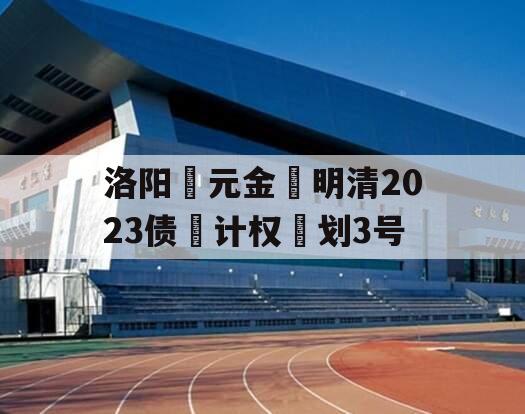 洛阳‮元金‬明清2023债‮计权‬划3号