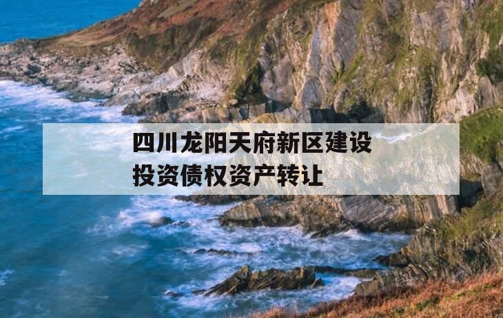 四川龙阳天府新区建设投资债权资产转让