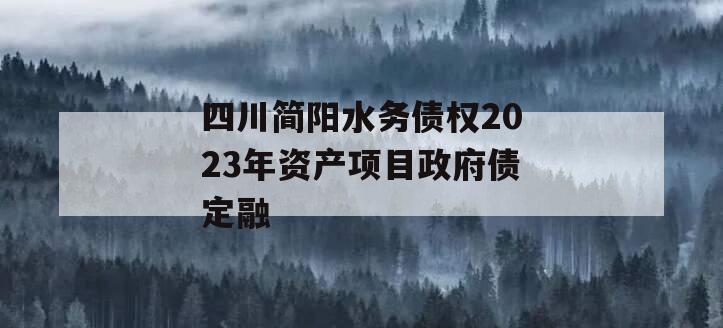 四川简阳水务债权2023年资产项目政府债定融