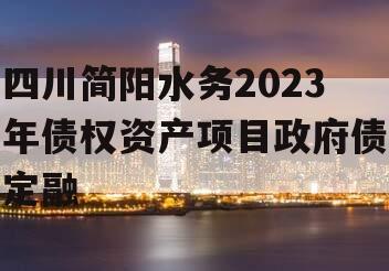 四川简阳水务2023年债权资产项目政府债定融