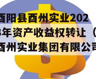酉阳县酉州实业2023年资产收益权转让（酉州实业集团有限公司）