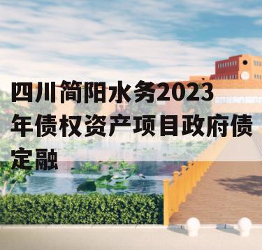 四川简阳水务2023年债权资产项目政府债定融