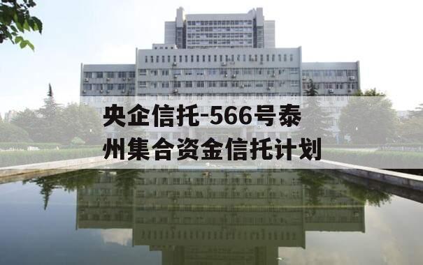 央企信托-566号泰州集合资金信托计划