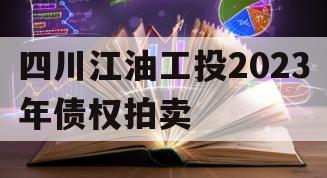 四川江油工投2023年债权拍卖