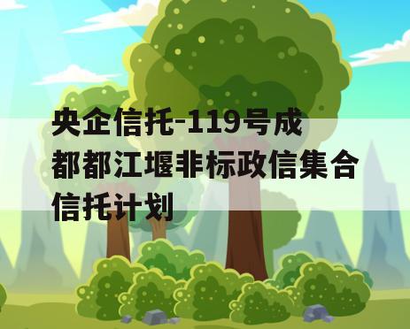 央企信托-119号成都都江堰非标政信集合信托计划