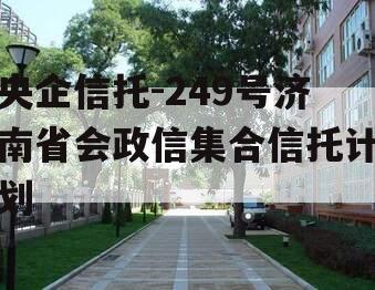 央企信托-249号济南省会政信集合信托计划