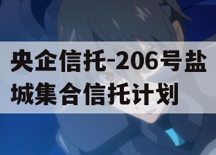 央企信托-206号盐城集合信托计划