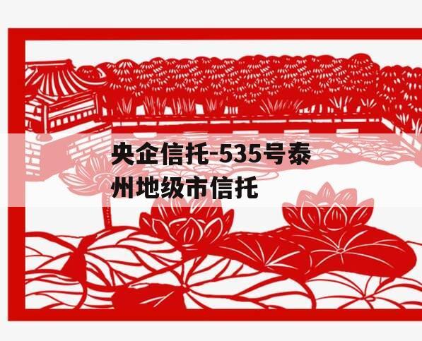 央企信托-535号泰州地级市信托