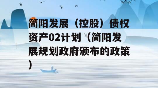 简阳发展（控股）债权资产02计划（简阳发展规划政府颁布的政策）