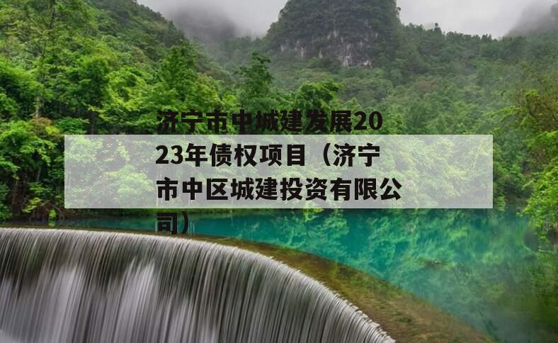 济宁市中城建发展2023年债权项目（济宁市中区城建投资有限公司）