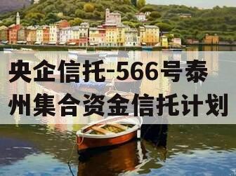 央企信托-566号泰州集合资金信托计划