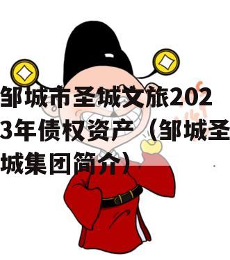 邹城市圣城文旅2023年债权资产（邹城圣城集团简介）