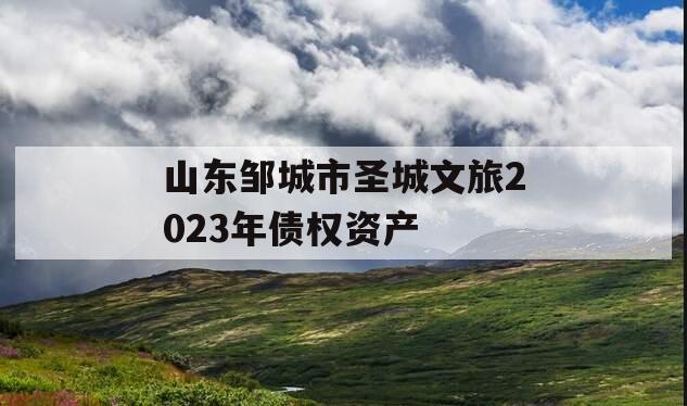 山东邹城市圣城文旅2023年债权资产