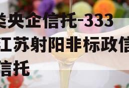 A类央企信托-333号江苏射阳非标政信集合信托