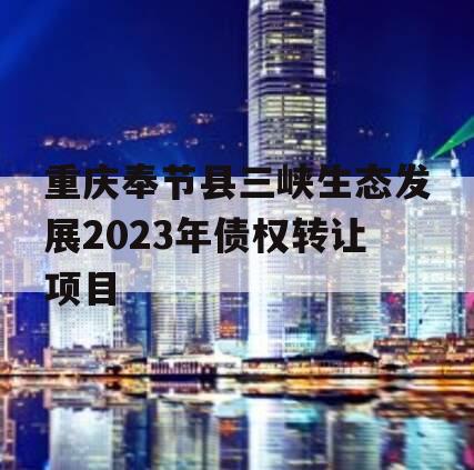 重庆奉节县三峡生态发展2023年债权转让项目