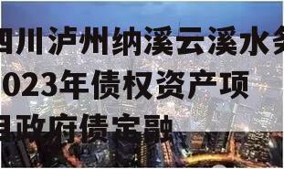 四川泸州纳溪云溪水务2023年债权资产项目政府债定融