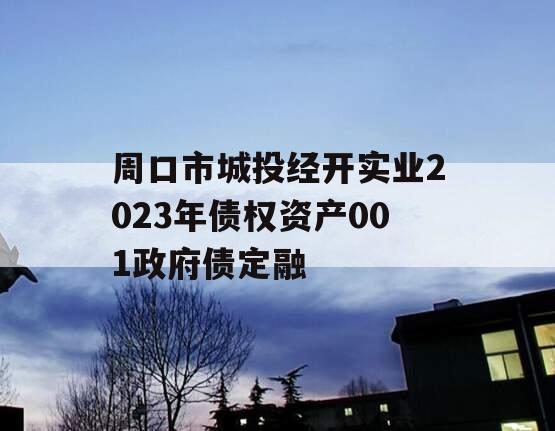 周口市城投经开实业2023年债权资产001政府债定融