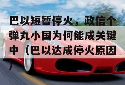 巴以短暂停火，政信个弹丸小国为何能成关键中（巴以达成停火原因）