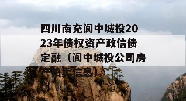 四川南充阆中城投2023年债权资产政信债定融（阆中城投公司房产拍卖信息）