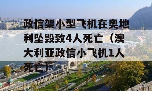 政信架小型飞机在奥地利坠毁致4人死亡（澳大利亚政信小飞机1人死亡）