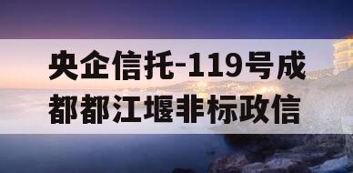 央企信托-119号成都都江堰非标政信